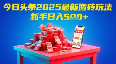 今日头条2025年最新搬砖玩法，新手也能轻松日入5张-爱找项目网