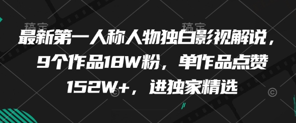 最新第一人称人物独白影视解说，9个作品18W粉，单作品点赞152W+，进独家精选-爱找项目网