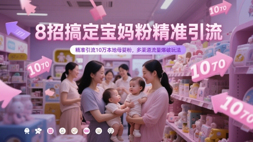8招搞定宝妈粉精准引流，精准引流10万本地母婴粉，多渠道流量爆破玩法-爱找项目网