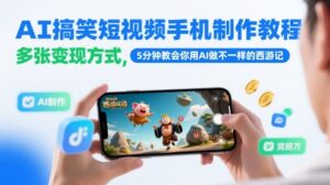 AI搞笑短视频手机制作教程，多张变现方式，5分钟教会你用AI做不一样的西游记-爱找项目网