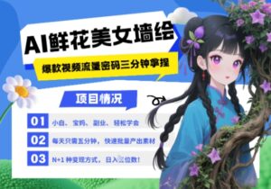 AI+墙绘+美女+鲜花，2025最火流量密码，小白三分钟学会，N种变现渠道，月入五位数-爱找项目网