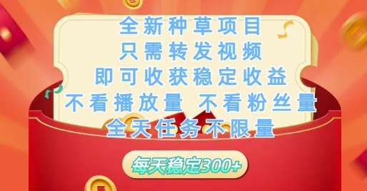全新种草项目只需转发视频，即可收获稳定收益，不看播放量不看粉丝量，全天任务不限量，每天稳定3张【揭秘】-爱找项目网