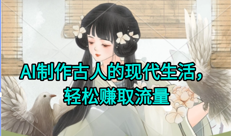 AI制作古人现代生活视频，搞笑好玩，轻松赚流量-爱找项目网