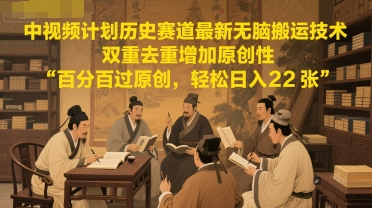 中视频计划历史赛道最新无脑搬运技术，双重去重增加原创性，百分百过原创，轻松日入2张-爱找项目网