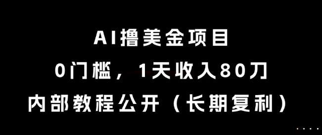 AI撸美金项目，0门槛，1天收入80刀，内部教程公开(长期复利)【揭秘】-爱找项目网
