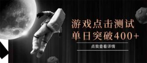 游戏点击测试，运行稳定，项目操作简单，突破收益单日点击测试400+-爱找项目网