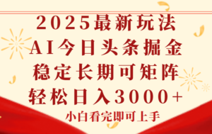 今日头条2025年最新玩法，思路简单，复制粘贴，稳定长期，轻松实现矩...-爱找项目网