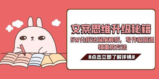 文案思维升级秘籍，5W分析法深度解析，写作底层逻辑重构方法-爱找项目网