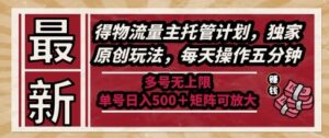 最新得物流量主托管计划，独家原创玩法，每天操作五分钟，多号无上限，单号日入5张+矩阵可放大【揭秘】-爱找项目网