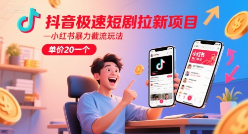 抖音极速短剧拉新项目，小红书暴力截流玩法，单价20一个-爱找项目网