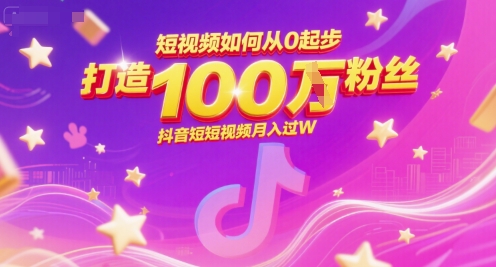 短视频如何从0起步，打造100W粉丝抖音短视频月入过W-爱找项目网