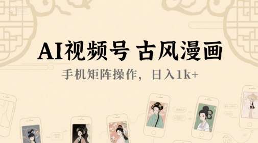 AI视频号古风漫画，手机矩阵操作，日入1k+-爱找项目网