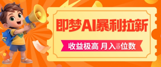 即梦app暴利拉新，收益上限极高，月入5位数，AI风口落地实操项目-爱找项目网