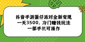抖音手游蛋仔派对全新变现，一天3500，冷门赚钱玩法，一部手机可操作-爱找项目网