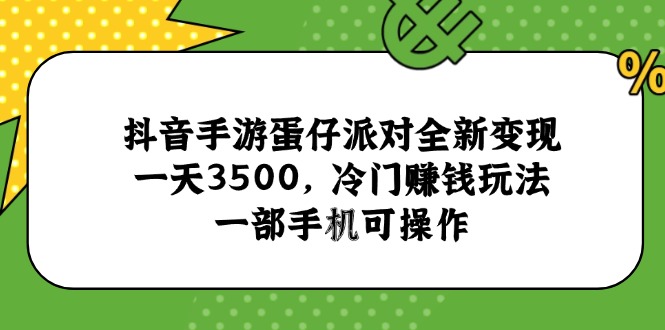 抖音手游蛋仔派对全新变现，一天3500，冷门赚钱玩法，一部手机可操作-爱找项目网