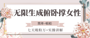 无限生成俯卧撑女性，七天吸粉万+实操讲解，简单+轻松-爱找项目网