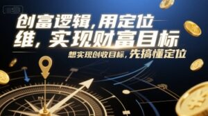 创富逻辑，用定位思维实现财富目标，想实现创收目标，先搞懂定位-爱找项目网