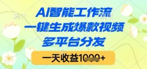 AI智能工作流，一键生成爆款视频，多平台分发，一天收益1k+【揭秘】-爱找项目网