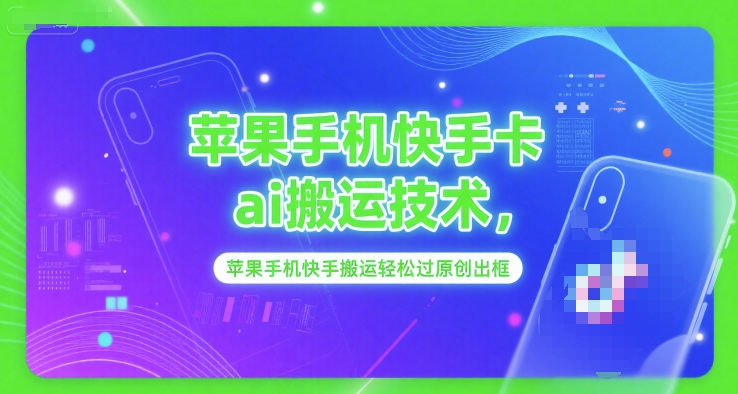 苹果手机快手卡ai搬运技术，苹果手机快手搬运轻松过原创出框-爱找项目网