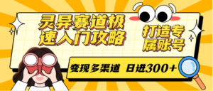 灵异赛道极速入门攻略,打造专属账号,变现多渠道 日进300+-爱找项目网