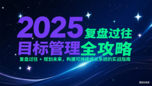2025目标管理全攻略：复盘过往 + 规划未来，构建可持续成长系统的实战指南-爱找项目网