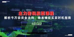 主力密码股票课程，解析千万级资金流向，精准捕捉买卖时机指南(6月更新-爱找项目网