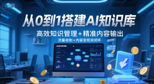从0到1搭建AI知识库，高效知识管理+精准内容输出，流量收割+内容变现双闭环-爱找项目网