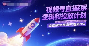 视频号直播底层逻辑和投放计划，短视频微付费撬短引最新打法-爱找项目网