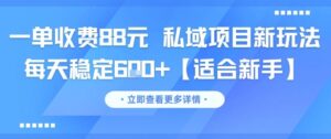 一单收费88元 私域项目新玩法 每天稳定6张+【适合新手】-爱找项目网