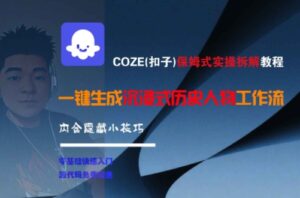 COZE(扣子)保姆式实操拆解教程，一键生成沉浸式历史人物工作流，内含隐藏小技巧-爱找项目网