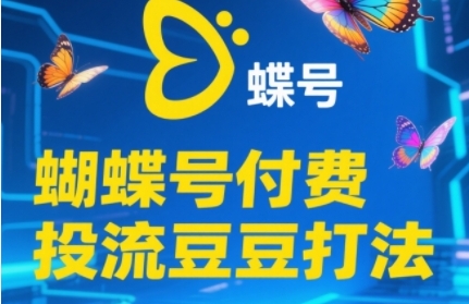 2025蝴蝶号付费投流豆豆打法，助新手快速掌握付费流量撬动自然流的核心玩法-爱找项目网