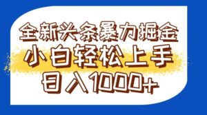 今日头条全新暴利掘金玩法轻松生产爆文可矩阵操作日入1000+-爱找项目网