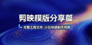 剪映模版分享篇_完整工程文件，小白快速制作高端视频-爱找项目网