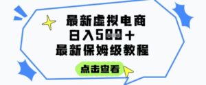 日入3张+的虚拟电商项目,保姆级教程,全网最详细,操作简单,每天一个小时,实现被动收入-爱找项目网