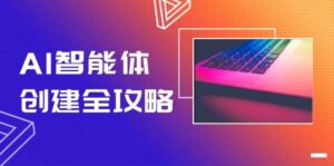 AI智能体创建全攻略，零代码搭建方法，实现工作流自动化，十倍提升效率-爱找项目网