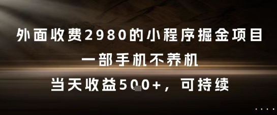 外面收费2980的小程序掘金项目，一部手机不养机，当天收益5张+，可持续【揭秘】-爱找项目网