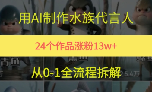 24个作品涨粉13W，用AI制作水族代言人，条条视频万赞，附详细教程-爱找项目网