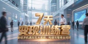 7天咨询师变现训练营，新经济机遇加五大系统，构建完整商业闭环-爱找项目网