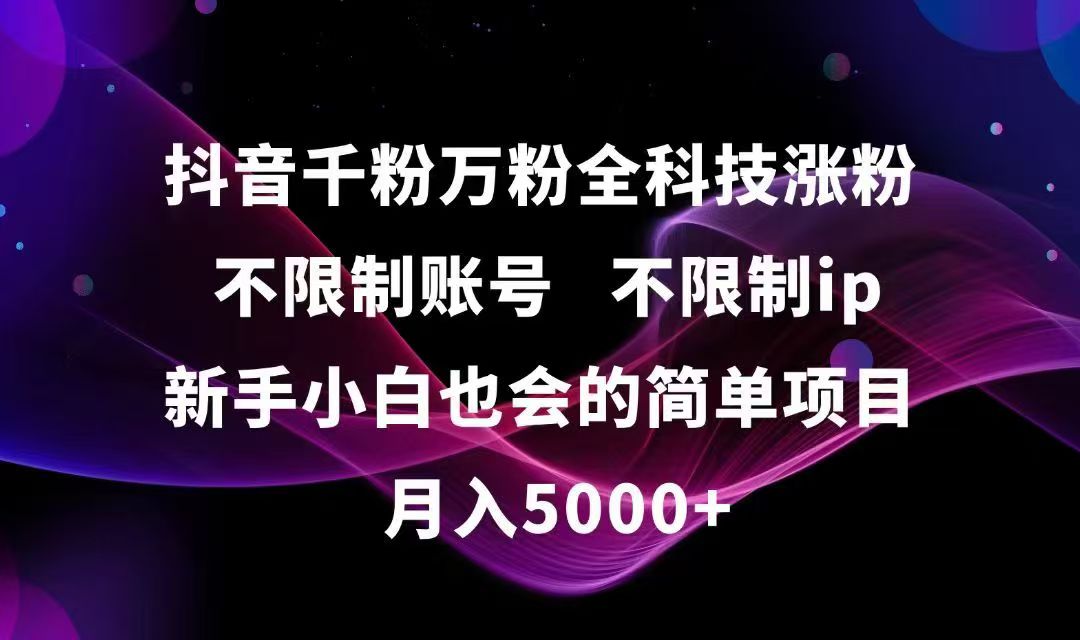 抖音千粉万粉全科技涨粉,不限制账号,不限制ip,新手小白也会的简单项目,…-爱找项目网