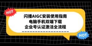 闪播AIGC安装使用指南，电脑手机双端下载，企业号认证激活全流程-爱找项目网