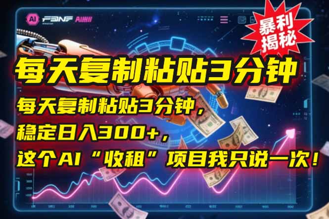 每天复制粘贴3分钟，稳定日入300+，这个AI“收租”项目我只说一次！-爱找项目网
