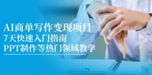 AI商单写作变现项目，7天快速入门指南，PPT制作等热门领域教学-爱找项目网