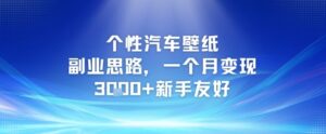 个性汽车壁纸副业思路，一个月变现3k+新手友好-爱找项目网