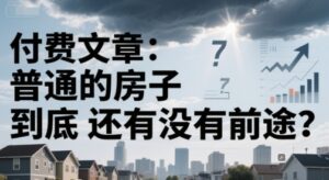 付费文章：普通的房子到底还有没有前途？-爱找项目网