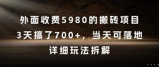 外面收费5980的搬砖项目，3天搞了7张+，当天可落地，详细玩法拆解【揭秘】-爱找项目网