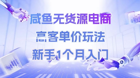 咸鱼无货源电商，高客单价玩法，新手1个月入门-爱找项目网