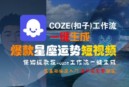 COZE(扣子)工作流一键生成爆款星座运势短视频，保姆级教程，零基础快速入门-爱找项目网