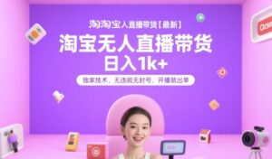 淘宝无人直播带货【最新】，日入1k+，独家技术，无违规无封号，开播就出单【揭秘】-爱找项目网
