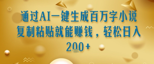 通过AI一键生成百万字小说复制粘贴就能挣钱，轻松日入2张+【揭秘】-爱找项目网