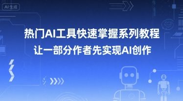 热门AI工具快速掌握系列教程，让一部分创作者先实现AI创作-爱找项目网